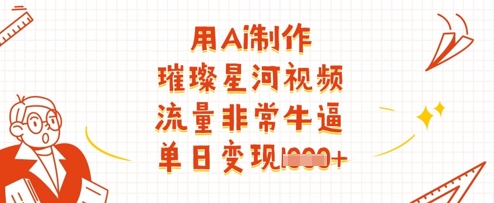 用Ai制作璀璨星河视频,流量非常牛逼,单日变现多张-大米网创