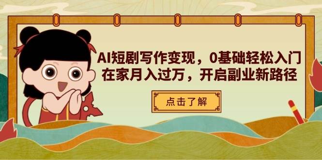 AI短剧写作变现，0基础轻松入门，在家月入过万，开启副业新路径-大米网创