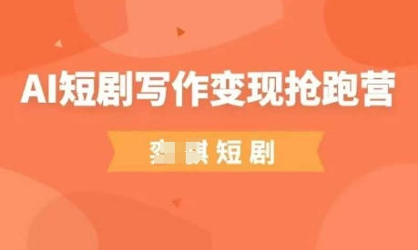 AI短剧写作变现抢跑营，门槛低，0基础，普通人做副业的绝佳机会-大米网创
