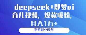 deepseek+即梦ai育儿视频，爆款吸粉，月入1w-大米网创