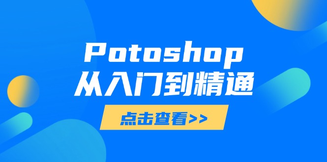 Potoshop从入门到精通:基础到高级,掌握全面图像处理技能-大米网创