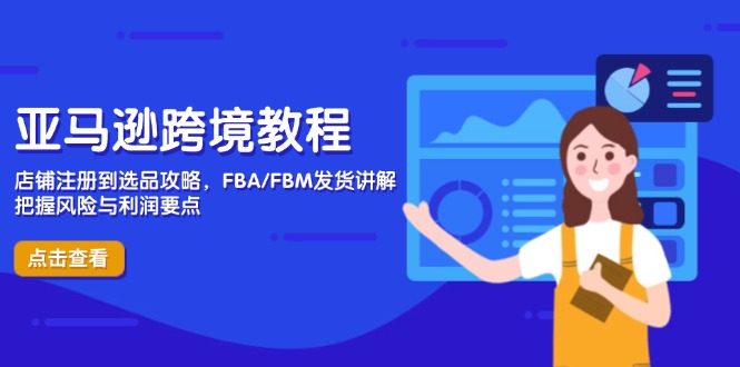 亚马逊跨境教程，店铺注册到选品攻略，FBA/FBM发货讲解，把握风险与利润-大米网创