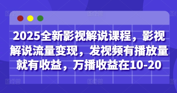 2025全新影视解说课程,影视解说流量变现,发视频有播放量就有收益,万播收益在10-20-大米网创