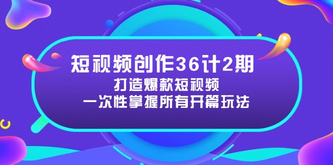 短视频创作36计2期:打造爆款短视频所需的各类开篇技巧,提升视频吸引力-大米网创