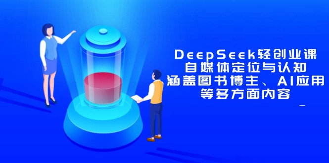 DeepSeek轻创业课：自媒体定位与认知，涵盖图书博主、AI应用等多方面内容-大米网创
