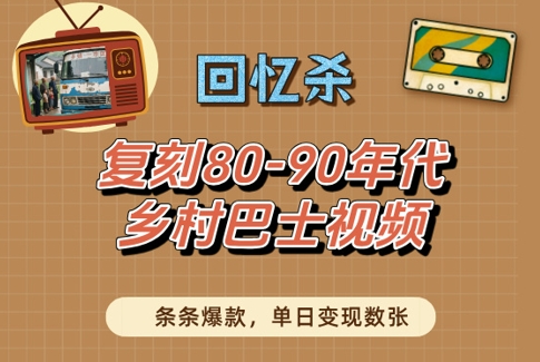 回忆杀！复刻80-90年代乡村巴士视频，条条爆款，单日变现数张-大米网创