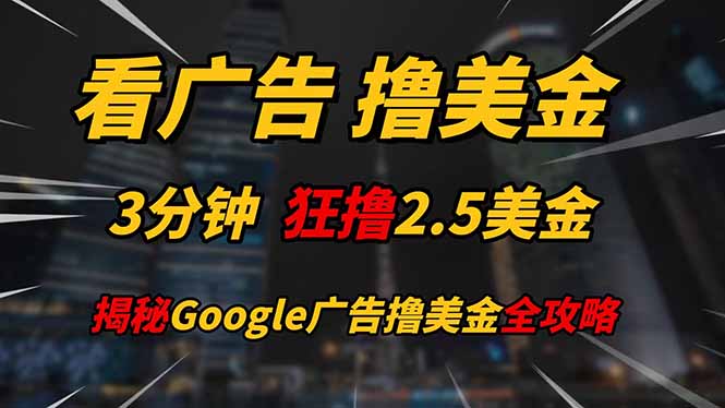 看广告,撸美金!!3分钟赚2.5美金!!日入200美金不是梦!揭秘Google…-大米网创