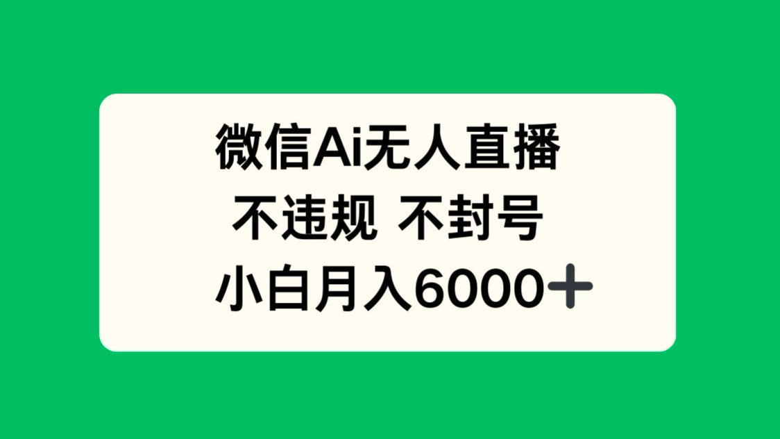 微信AI无人直播，不违规 不封号 ，小白月入6000+-大米网创