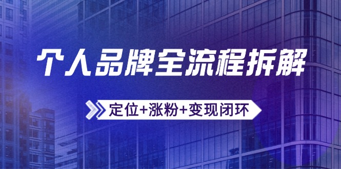 个人品牌全流程拆解：定位+涨粉+变现闭环，微信生态运营与资源整合-大米网创