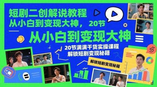 短剧二创解说教程,从小白到变现大神,20节满满干货实操课程,解锁短剧变现秘籍-大米网创