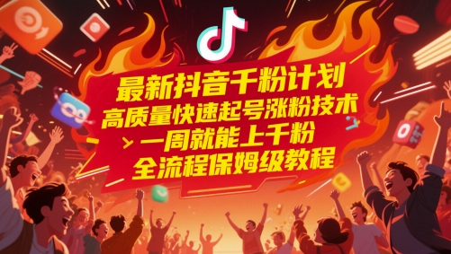 最新抖音千粉计划，高质量快速起号涨粉技术，一周就能上千粉，全流程保姆级教程-大米网创