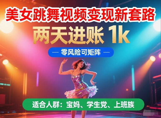 美女跳舞视频变现新套路,两天进账 1k,零风险可矩阵-大米网创