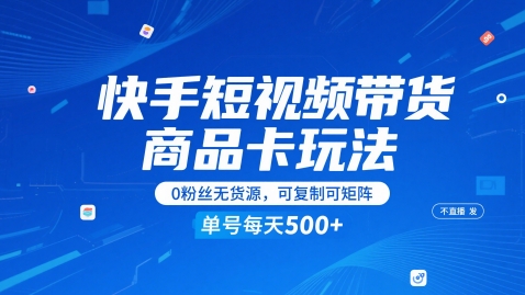 快手短视频带货商品卡玩法，不直播不发视频，0粉丝无货源，可复制可矩阵，单号每天1-5张-大米网创