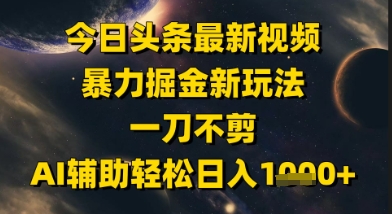今日头条最新美女视频暴力掘金新玩法，一刀不剪，AI辅助轻松日入1k+-大米网创
