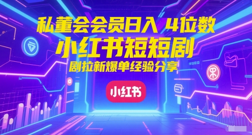 私董会会员日入4位数小红书红果短剧拉新爆单经验分享-大米网创