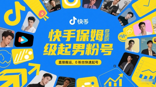 快手保姆级起男粉号,直接搬运,0粉丝快速起号-大米网创
