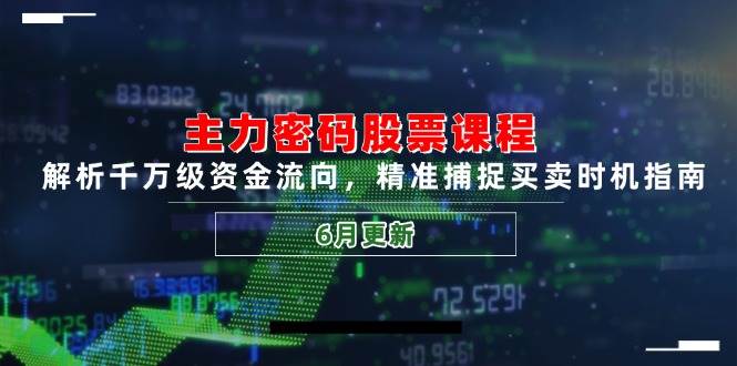 主力密码股票课程,解析千万级资金流向,精准捕捉买卖时机指南(6月更新)-大米网创