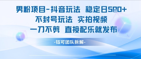 男粉项目抖音玩法稳定日收5张实拍视频一刀不剪直接配乐就发布不封号玩法-大米网创