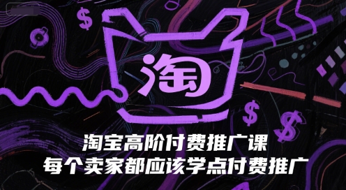 淘宝高阶付费推广课，每个卖家都应该学点付费推广-大米网创