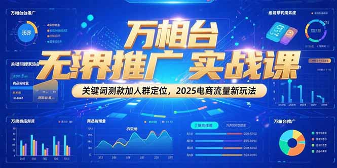 万相台无界推广实战课,关键词测款加人群定位,2025电商流量新玩法-大米网创