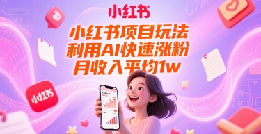 小红书项目玩法,利用AI快速涨粉,月收入平均1w+-大米网创