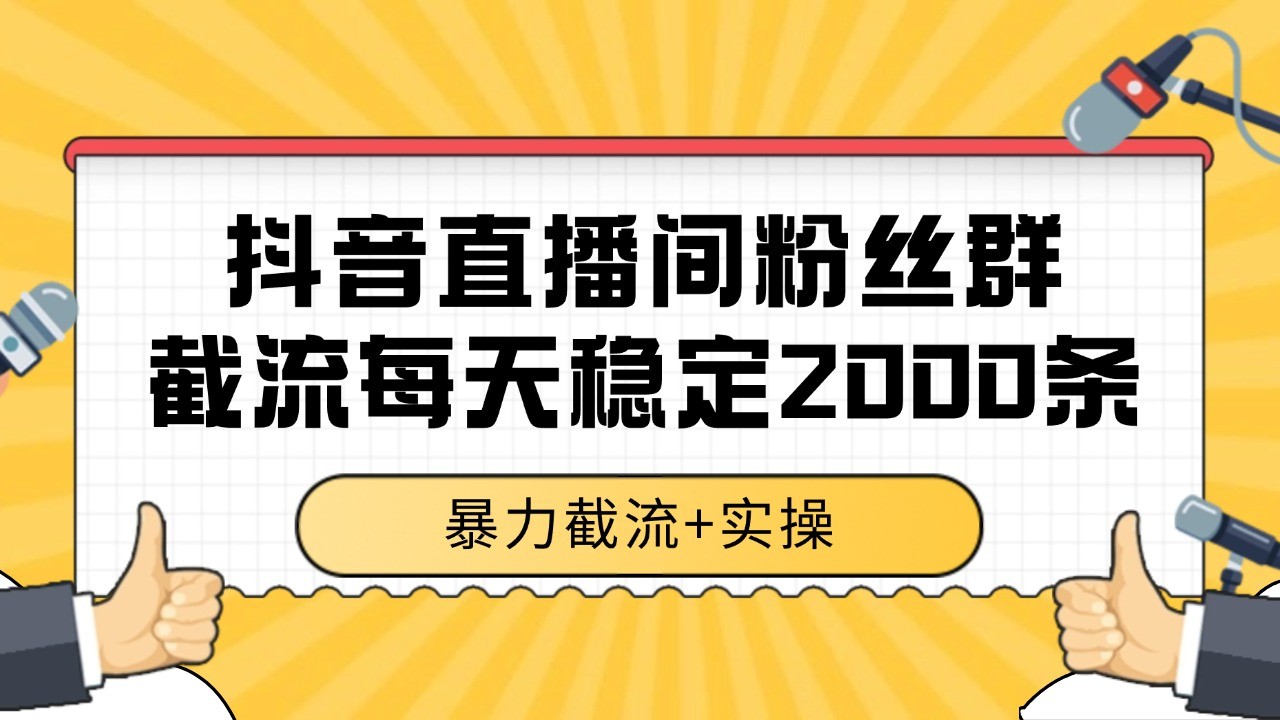 抖音直播间粉丝群截流,稳定采集数据全行业通用 2000+数据一天-大米网创