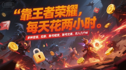 靠王者荣耀，每天花两小时，多种变现，拉新、账号租赁，账号交易，月入几个W-大米网创