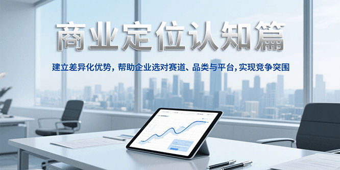 商业定位认知，建立差异化优势，帮助企业选对赛道、品类与平台，实现竞争突围-大米网创