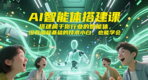 AI智能体搭建课,搭建属于你行业的智能体,没有编程基础的技术小白,也能学会-大米网创