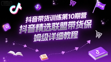 抖音带货训练第10期营，抖音精选联盟带货保姆级详细教程-大米网创