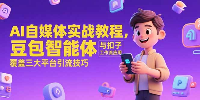 AI自媒体实战教程,豆包智能体与扣子工作流应用,覆盖三大平台引流技巧-大米网创