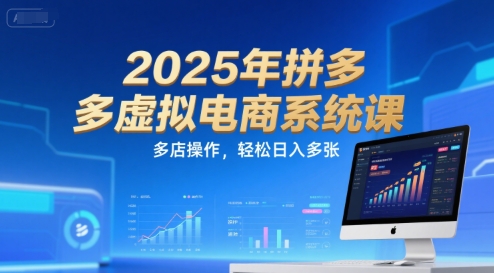 2025年拼多多虚拟电商系统课,多店操作,轻松日入多张-大米网创