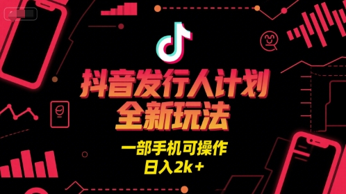 抖音发行人计划全新玩法，一部手机可操作，日入2k+-大米网创