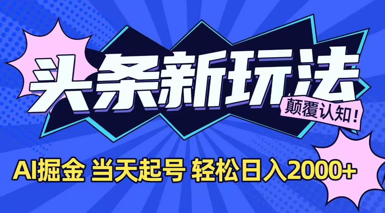 今日头条最新掘金玩法,AI辅助,当天起号,第二天见收益,轻松日入2000+-大米网创