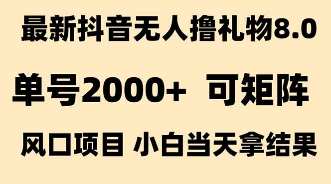 抖音无人撸礼物8.0玩法 全新风口   见效果快  全无人  单号当天产出2000+-大米网创
