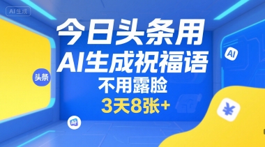 今日头条用AI生成祝福语,不用拍摄,不用露脸,3天8张+-大米网创