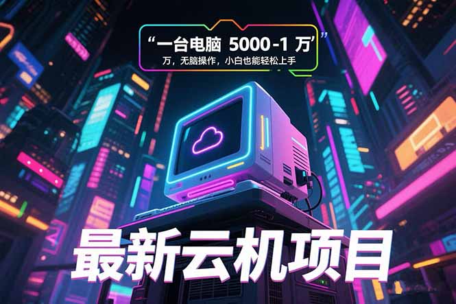 最新云机项目 一台电脑5000到10000 无脑操作小白也能轻松上手-大米网创