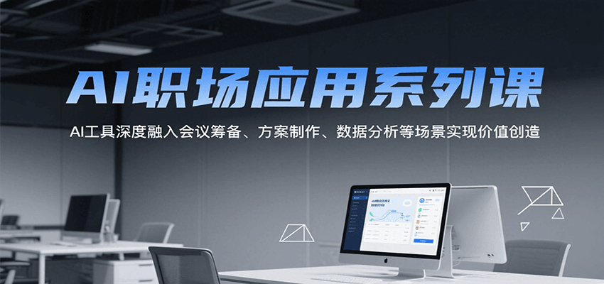 AI职场应用系列课，AI工具深度融入会议筹备、方案制作、数据分析等场景实现价值创造-大米网创