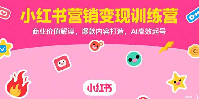小红书营销变现训练营，商业价值解读，爆款内容打造，AI高效起号-大米网创