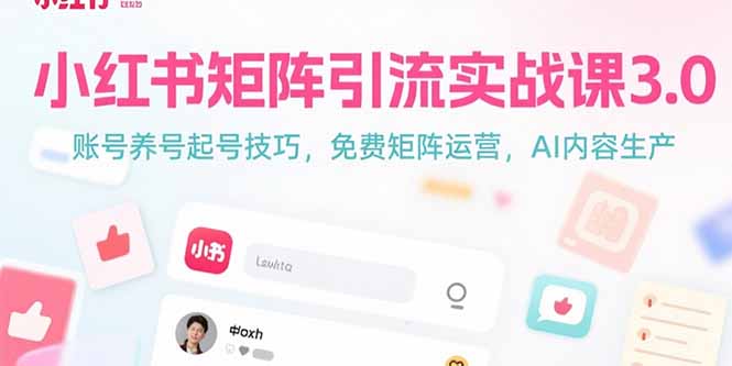 小红书矩阵引流实战课3.0:账号养号起号技巧,免裴矩阵运营,AI内容生产-大米网创