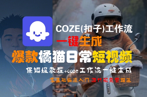 COZE(扣子)工作流一键生成爆款橘猫日常短视频，保姆级教程，零基础快速入门-大米网创