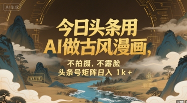 今日头条用AI做古风漫画,不拍摄,不露脸,头条号矩阵日入1k+-大米网创