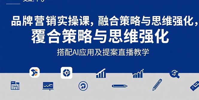 2025品牌营销实战课：覆盖文案设计写方案，搭配AI应用及提案直播教学-大米网创