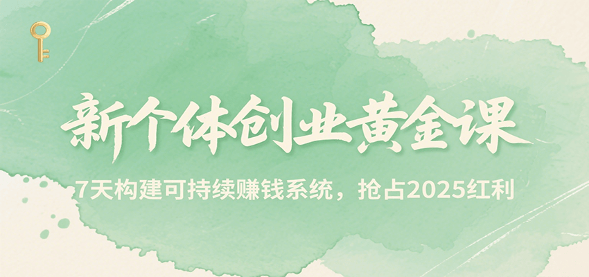 新个体创业黄金课，7天构建可持续赚钱系统，抢占2025红利-大米网创