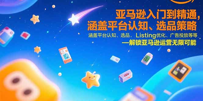 亚马逊入门到精通,涵盖平台认知、选品策略、Listing优化、广告投放/等等-大米网创