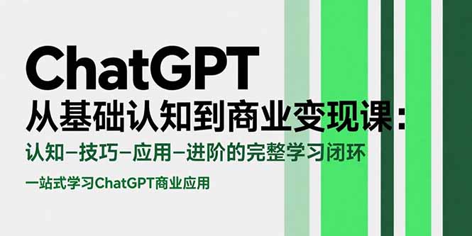 ChatGPT从基础认知到商业变现课:认知-技巧-应用-进阶的完整学习闭环-大米网创