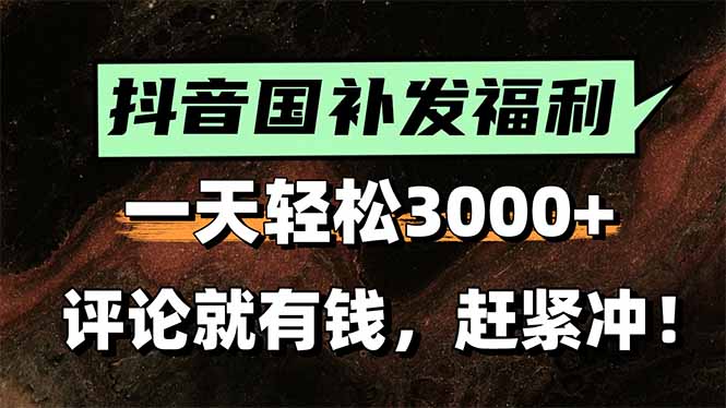 一天轻松3000+,抖音国补福利!评论就有钱,还有额外躺赚!-大米网创