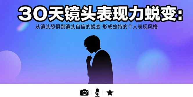 30天镜头表现力蜕变：从镜头恐惧到镜头自信的蜕变 形成独特的个人表现风格-大米网创