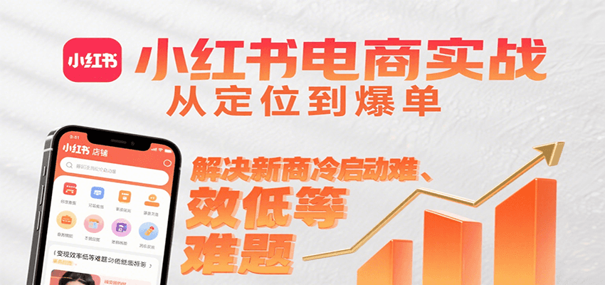 小红书电商实战，从定位到爆单解决新商冷启动难、变现效率低等难题-大米网创