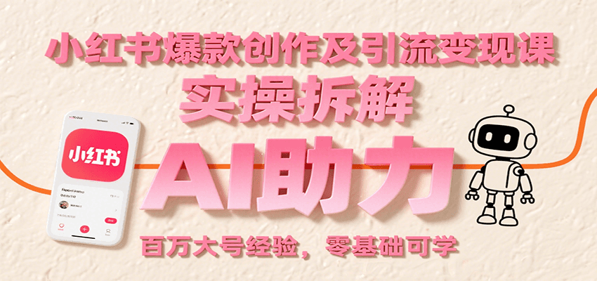 小红书爆款创作及引流变现课：实操拆解，AI助力，百万大号经验，零基础可学-大米网创